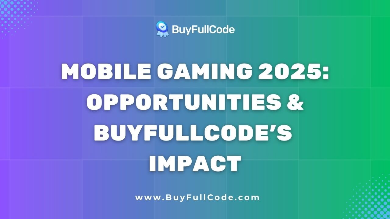 Mobile Gaming 2025: Opportunities & BuyFullCode’s Impact