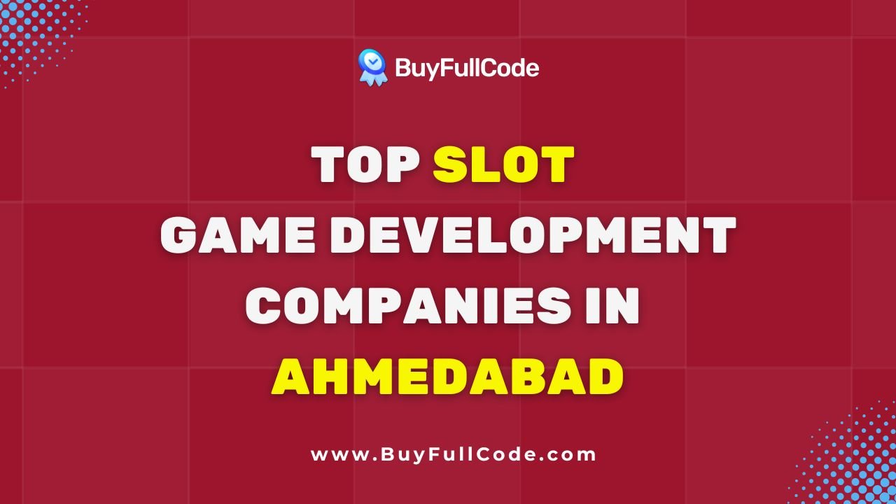 Top Slot Game Development Companies in Ahmedabad: Why BuyFullCode Leads the Pack