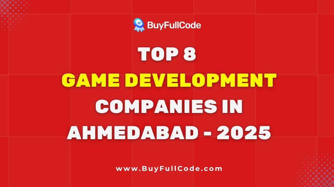 Top 8 Game Development Companies in Ahmedabad, 2025 – BuyFullCode Leads the Pack